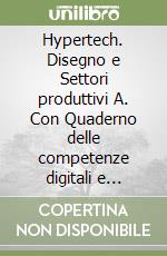 Hypertech. Disegno e Settori produttivi A. Con Quaderno delle competenze digitali e Tavole per il disegno e per la costruzione dei solidi. Per la Scuola media. Con espansione online libro