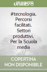 #tecnologia. Percorsi facilitati. Settori produttivi. Per la Scuola media libro