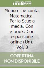 Mondo che conta. Matematica. Per la Scuola media. Con e-book. Con espansione online (Un). Vol. 3 libro