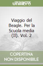 Viaggio del Beagle. Per la Scuola media (Il). Vol. 2 libro