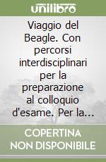 Viaggio del Beagle. Con percorsi interdisciplinari per la preparazione al colloquio d'esame. Per la Scuola media (Il). Vol. 3 libro