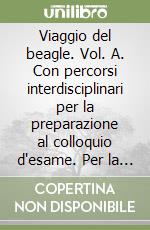 Viaggio del beagle. Vol. A. Con percorsi interdisciplinari per la preparazione al colloquio d'esame. Per la Scuola media (Il) libro