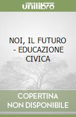 NOI, IL FUTURO - EDUCAZIONE CIVICA libro