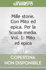 Mille storie. Con Mito ed epica. Per la Scuola media. Vol. 1: Mito ed epica libro