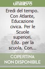 Eredi del tempo. Con Atlante, Educazione civica. Per le Scuole superiori. Ediz. per la scuola. Con e-book. Con espansione online. Vol. 1 libro