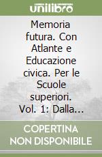Memoria futura. Con Atlante e Educazione civica. Per le Scuole superiori. Vol. 1: Dalla Preistoria all'espansione di Roma nel Mediterraneo libro usato