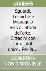 Sguardi. Tecniche e linguaggio visivo. Storia dell'arte. Cittadini con l'arte. Vol. unico. Per la Scuola media. Con e-book. Con espansione online libro