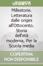 Millestorie. Letteratura dalle origini all'Ottocento. Storia dell'età moderna. Per la Scuola media libro