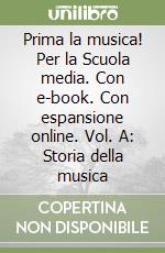 Prima la musica! Per la Scuola media. Con e-book. Con espansione online. Vol. A: Storia della musica libro