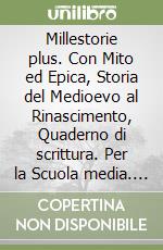Millestorie plus. Con Mito ed Epica, Storia del Medioevo al Rinascimento, Quaderno di scrittura. Per la Scuola media. Con e-book. Con espansione online. Vol. 1 libro