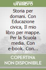 Storia per domani. Con Educazione civica, Il mio libro per mappe. Per la Scuola media. Con e-book. Con espansione online. Vol. 1: Dalla caduta dell'Impero romano al Rinascimento libro