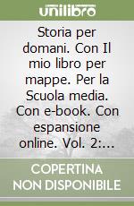 Storia per domani. Con Il mio libro per mappe. Per la Scuola media. Con e-book. Con espansione online. Vol. 2: Dalla scoperta dell'America alla fine dell'Ottocento libro