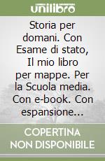 Storia per domani. Con Esame di stato, Il mio libro per mappe. Per la Scuola media. Con e-book. Con espansione online. Vol. 3: Il Novecento libro