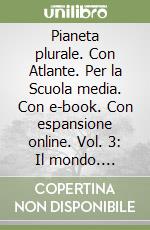 Pianeta plurale. Con Atlante. Per la Scuola media. Con e-book. Con espansione online. Vol. 3: Il mondo. Paesaggi e popolazione. Continenti e Stati libro