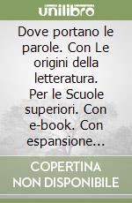 Dove portano le parole. Con Le origini della letteratura. Per le Scuole superiori. Con e-book. Con espansione online. Vol. B: Poesia e Teatro libro