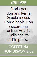 Storia per domani. Per la Scuola media. Con e-book. Con espansione online. Vol. 1: Dalla caduta dell'Impero romano al Rinascimento libro