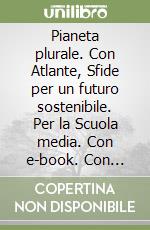 Pianeta plurale. Con Atlante, Sfide per un futuro sostenibile. Per la Scuola media. Con e-book. Con espansione online. Vol. 1: Europa e Italia libro