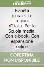 Pianeta plurale. Le regioni d'Italia. Per la Scuola media. Con e-book. Con espansione online libro