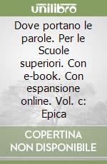 Dove portano le parole. Per le Scuole superiori. Con e-book. Con espansione online. Vol. c: Epica libro