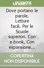 Dove portano le parole. Letture facili. Per le Scuole superiori. Con e-book. Con espansione online libro