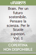 Brain. Per un futuro sostenibile. Pensare la scienza. Per le Scuole superiori. Vol. 1 libro