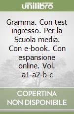 Gramma. Con test ingresso. Per la Scuola media. Con e-book. Con espansione online. Vol. a1-a2-b-c