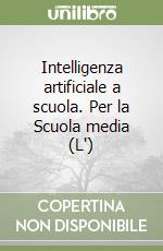 Intelligenza artificiale a scuola. Per la Scuola media (L') libro