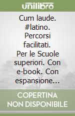 Cum laude. #latino. Percorsi facilitati. Per le Scuole superiori. Con e-book. Con espansione online libro