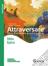 Attraversare. L'arte di diventare grandi leggendo. Mito ed Epica. Per la Scuola media. Con e-book. Con espansione online libro