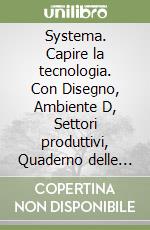 Systema. Capire la tecnologia. Con Disegno, Ambiente D, Settori produttivi, Quaderno delle competenze digitali,Tavole per il disegno e per la costruzione dei solidi. Per la Scuola media. Con e-book. Con espansione online libro