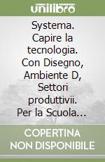 Systema. Capire la tecnologia. Con Disegno, Ambiente D, Settori produttivii. Per la Scuola media. Con Quaderno delle competenze digitali. Con e-book. Con espansione online libro