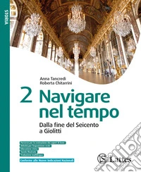 Navigare nel tempo. Per la Scuola media. Ediz. per la scuola. Vol. 2: Dalla fine del Seicento a Giolitti libro