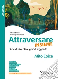 Attraversare insieme. L'arte du duventare grandi leggendo. Mito epica. Per la Scuola media. Ediz. per la scuola libro