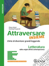 Attraversare insieme. L'arte di diventare grandi leggendo. Letteratura dalle origini all'età contemporanea. Per la Scuola media. Ediz. per la scuola libro