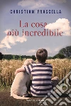 La cosa più incredibile libro di Frascella Christian