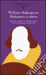 Shakespeare in amore. Canzoni, sonetti e brani scelti. Testo inglese a fronte libro