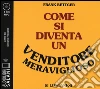Come si diventa un venditore meraviglioso. Audiolibro. CD Audio formato MP3. Ediz. integrale libro