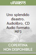 Uno splendido disastro. Audiolibro. CD Audio formato MP3 libro