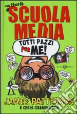 Tutti pazzi per me! Una storia di scuola media libro