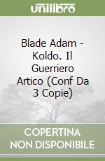 Blade Adam - Koldo. Il Guerriero Artico (Conf Da 3 Copie) libro