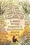 L'anno in cui imparai a raccontare storie libro di Wolk Lauren