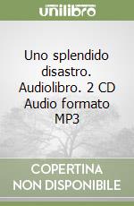 Uno splendido disastro. Audiolibro. 2 CD Audio formato MP3 libro