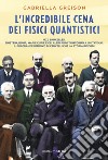 L'incredibile cena dei fisici quantistici libro