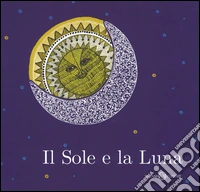 Il sole e la luna. Ediz. illustrata