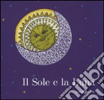 Il sole e la luna. Ediz. illustrata libro