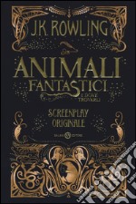 Animali fantastici e dove trovarli. Screenplay originale libro