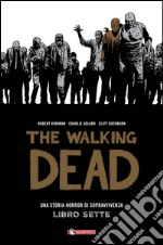 Una storia horror di sopravvivenza. The walking dead. Vol. 7 libro