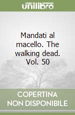 Mandati al macello. The walking dead. Vol. 50 libro