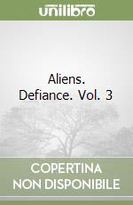 Aliens. Defiance. Vol. 3