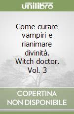 Come curare vampiri e rianimare divinità. Witch doctor. Vol. 3 libro